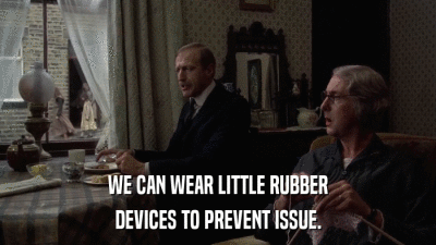 WE CAN WEAR LITTLE RUBBER DEVICES TO PREVENT ISSUE. 