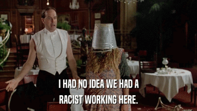 I HAD NO IDEA WE HAD A RACIST WORKING HERE. 