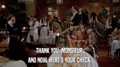 THANK YOU, MONSIEUR, AND NOW, HERE'S YOUR CHECK. 