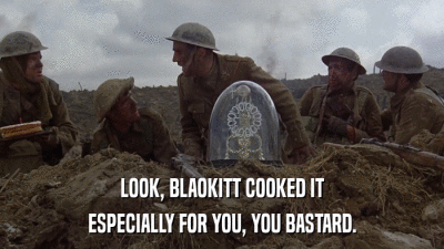 LOOK, BLAOKITT COOKED IT ESPECIALLY FOR YOU, YOU BASTARD. 