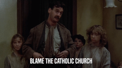 BLAME THE CATHOLIC CHURCH  