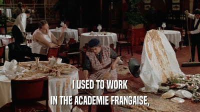 I USED TO WORK IN THE ACADEMIE FRANGAISE, 