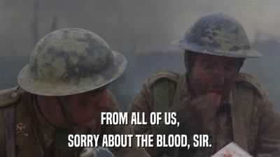FROM ALL OF US, SORRY ABOUT THE BLOOD, SIR. 