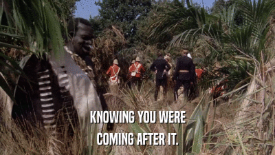 KNOWING YOU WERE COMING AFTER IT. 
