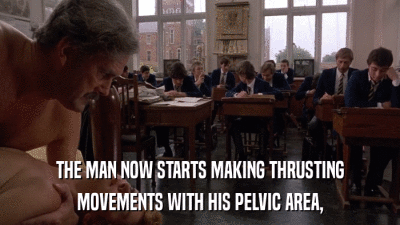 THE MAN NOW STARTS MAKING THRUSTING MOVEMENTS WITH HIS PELVIC AREA, 