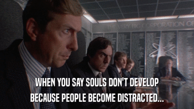WHEN YOU SAY SOULS DON'T DEVELOP BECAUSE PEOPLE BECOME DISTRACTED... 
