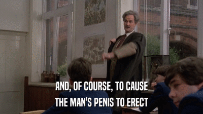 AND, OF COURSE, TO CAUSE THE MAN'S PENIS TO ERECT 
