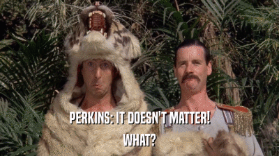 PERKINS: IT DOESN'T MATTER! WHAT? 