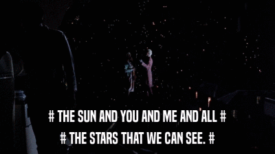 # THE SUN AND YOU AND ME AND ALL # # THE STARS THAT WE CAN SEE. # 