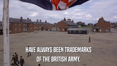 HAVE ALWAYS BEEN TRADEMARKS OF THE BRITISH ARMY. 