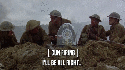 [ GUN FIRING ] I'LL BE ALL RIGHT... 