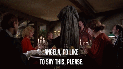 ANGELA, I'D LIKE TO SAY THIS, PLEASE. 