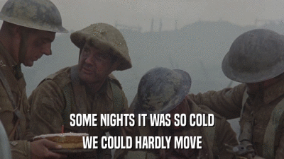 SOME NIGHTS IT WAS SO COLD WE COULD HARDLY MOVE 