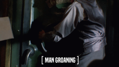 [ MAN GROANING ]  