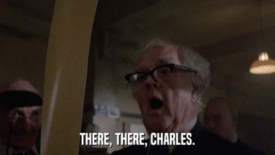 THERE, THERE, CHARLES.  