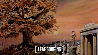 [ LEAF SOBBING ]  