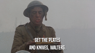 GET THE PLATES AND KNIVES, WALTERS. 