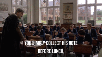 YOU SIMPLY COLLECT HIS NOTE BEFORE LUNCH, 