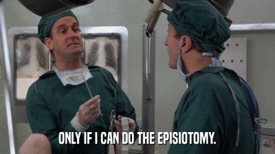 ONLY IF I CAN DO THE EPISIOTOMY.  