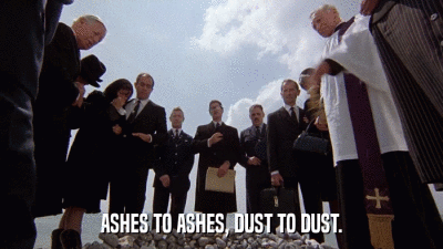 ASHES TO ASHES, DUST TO DUST.  