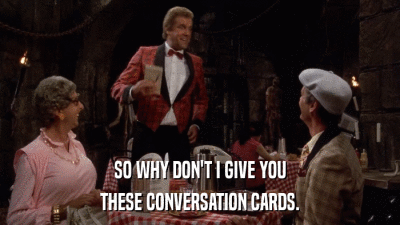 SO WHY DON'T I GIVE YOU THESE CONVERSATION CARDS. 
