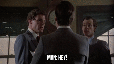MAN: HEY!  