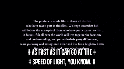 # AS FAST AS IT CAN GO AT THE # # SPEED OF LIGHT, YOU KNOW. # 
