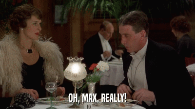 OH, MAX. REALLY!  