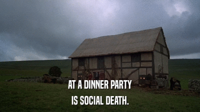 AT A DINNER PARTY IS SOCIAL DEATH. 