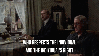 WHO RESPECTS THE INDIVIDUAL AND THE INDIVIDUAL'S RIGHT 