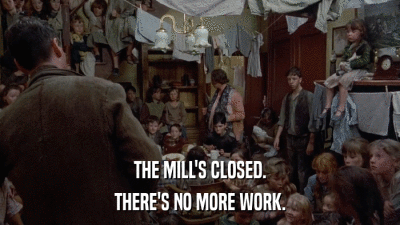 THE MILL'S CLOSED. THERE'S NO MORE WORK. 