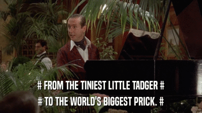 # FROM THE TINIEST LITTLE TADGER # # TO THE WORLD'S BIGGEST PRICK. # 