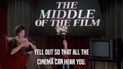 YELL OUT SO THAT ALL THE CINEMA CAN HEAR YOU. 