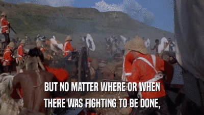 BUT NO MATTER WHERE OR WHEN THERE WAS FIGHTING TO BE DONE, 