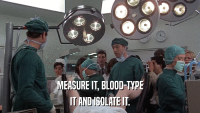 MEASURE IT, BLOOD-TYPE IT AND ISOLATE IT. 
