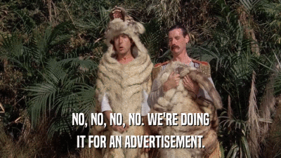 NO, NO, NO, NO. WE'RE DOING IT FOR AN ADVERTISEMENT. 