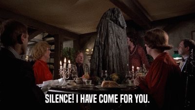 SILENCE! I HAVE COME FOR YOU.  