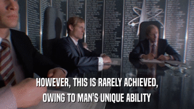 HOWEVER, THIS IS RARELY ACHIEVED, OWING TO MAN'S UNIQUE ABILITY 