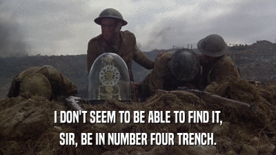 I DON'T SEEM TO BE ABLE TO FIND IT, SIR, BE IN NUMBER FOUR TRENCH. 