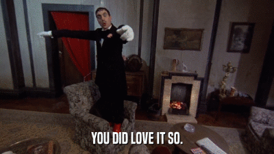 YOU DID LOVE IT SO.  
