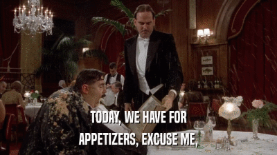 TODAY, WE HAVE FOR APPETIZERS, EXCUSE ME, 