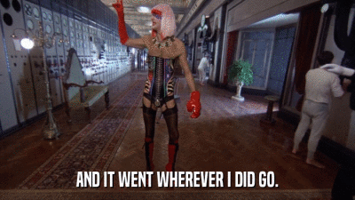 AND IT WENT WHEREVER I DID GO.  