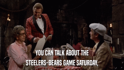 YOU CAN TALK ABOUT THE STEELERS-BEARS GAME SATURDAY, 