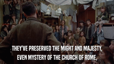 THEY'VE PRESERVED THE MIGHT AND MAJESTY, EVEN MYSTERY OF THE CHURCH OF ROME, 