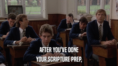 AFTER YOU'VE DONE YOUR SCRIPTURE PREP, 