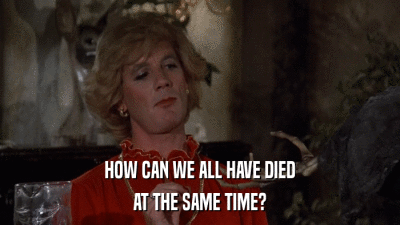 HOW CAN WE ALL HAVE DIED AT THE SAME TIME? 