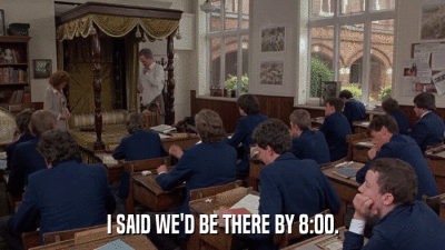 I SAID WE'D BE THERE BY 8:00.  