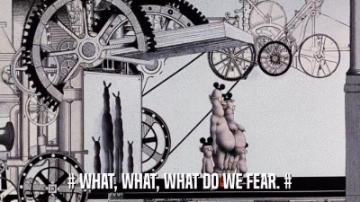 # WHAT, WHAT, WHAT DO WE FEAR. #  