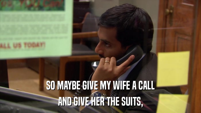 SO MAYBE GIVE MY WIFE A CALL AND GIVE HER THE SUITS, 