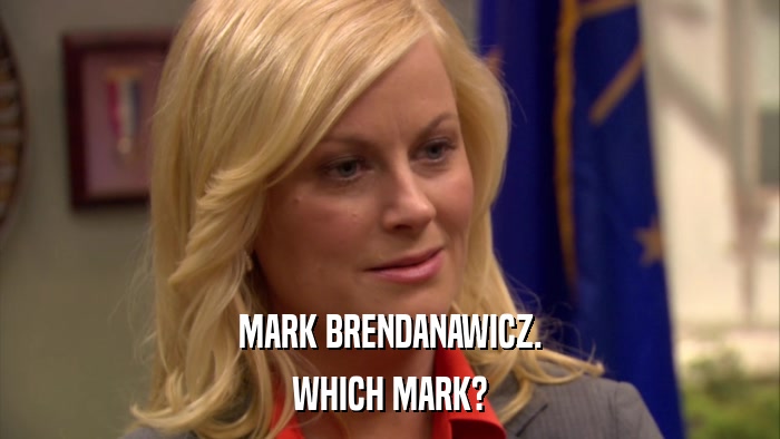 MARK BRENDANAWICZ. WHICH MARK? 